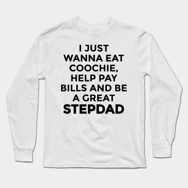 i just wanna eat coochie, help pay bills and be a great step Dad Long Sleeve T-Shirt by ShinyTeegift